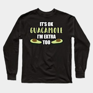 It's Ok Guacamole I'm Extra Too Long Sleeve T-Shirt